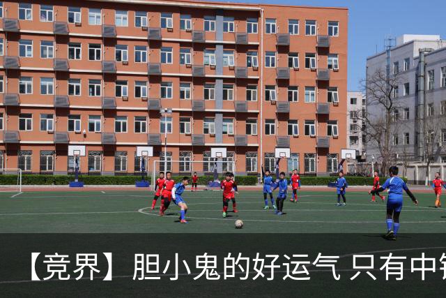 【竞界】胆小鬼的好运气 只有中锋才能救欧洲