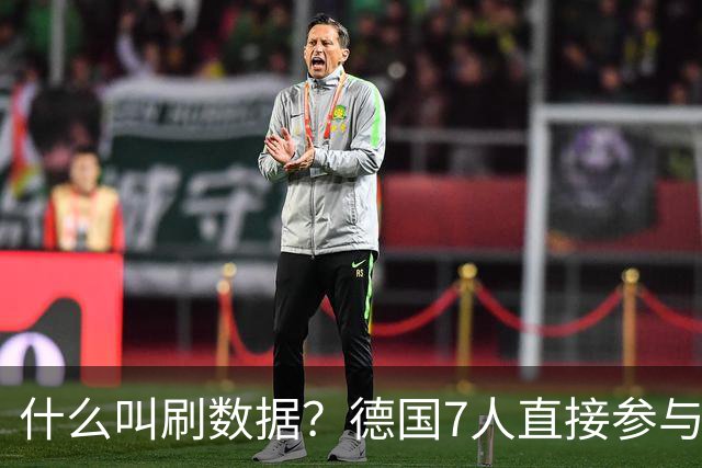 什么叫刷数据？德国7人直接参与进球 多人多次共酿惨案