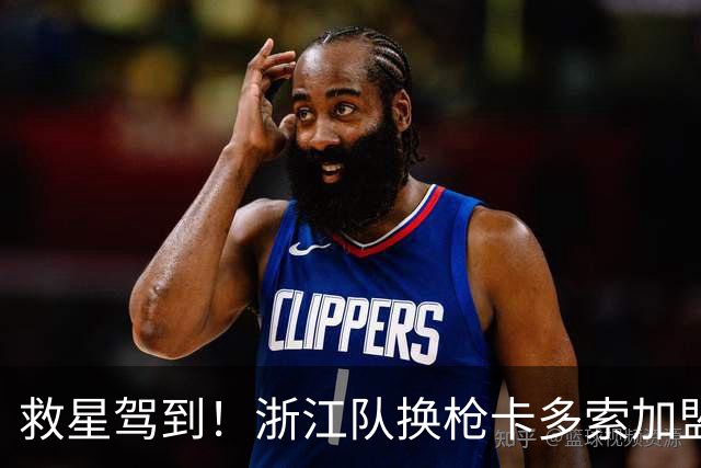 救星驾到！浙江队换枪卡多索加盟在即 无缘K联旧人